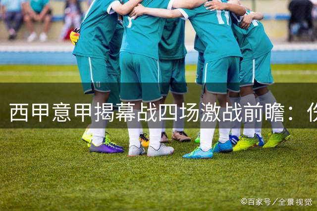西甲意甲揭幕战四场激战前瞻：伤病与战术博弈成焦点